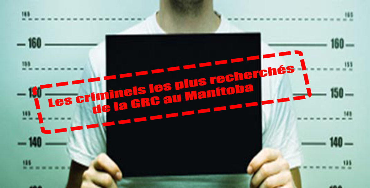 Les criminels les plus recherchés de la GRC du Manitoba